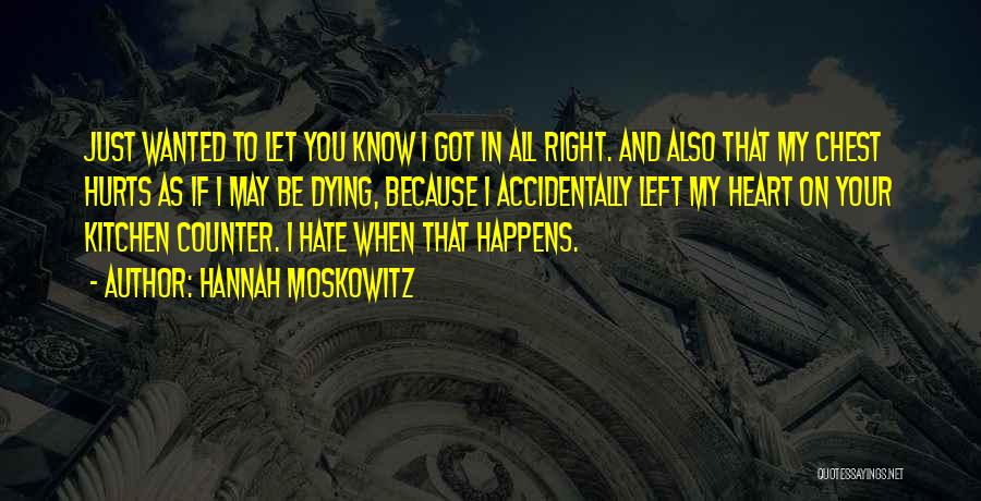 Hannah Moskowitz Quotes: Just Wanted To Let You Know I Got In All Right. And Also That My Chest Hurts As If I