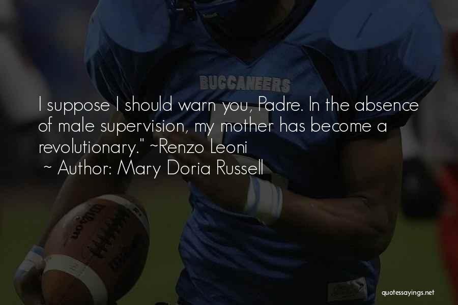 Mary Doria Russell Quotes: I Suppose I Should Warn You, Padre. In The Absence Of Male Supervision, My Mother Has Become A Revolutionary. ~renzo