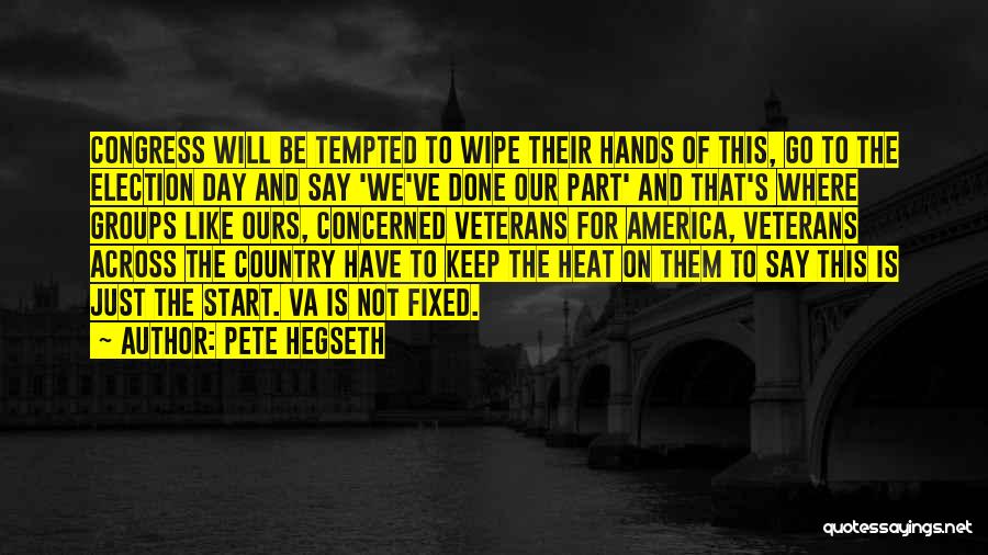 Pete Hegseth Quotes: Congress Will Be Tempted To Wipe Their Hands Of This, Go To The Election Day And Say 'we've Done Our