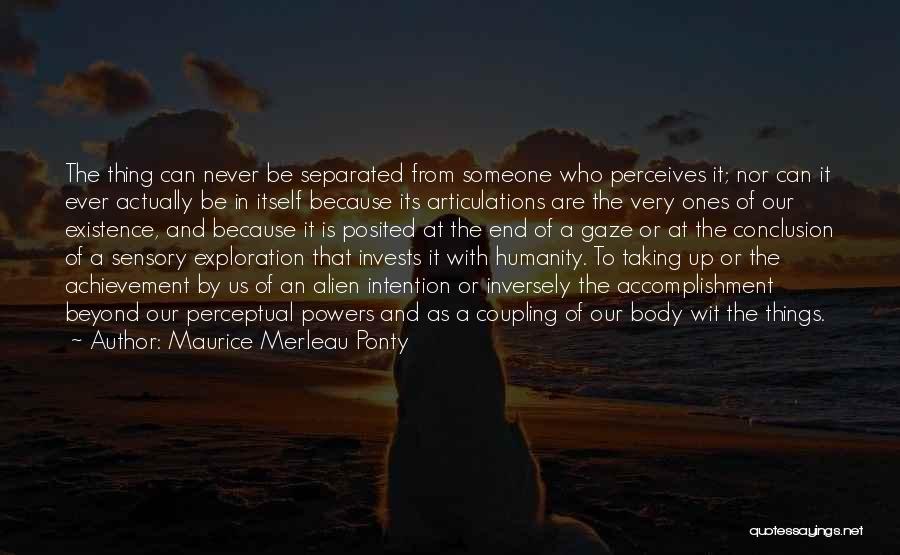 Maurice Merleau Ponty Quotes: The Thing Can Never Be Separated From Someone Who Perceives It; Nor Can It Ever Actually Be In Itself Because