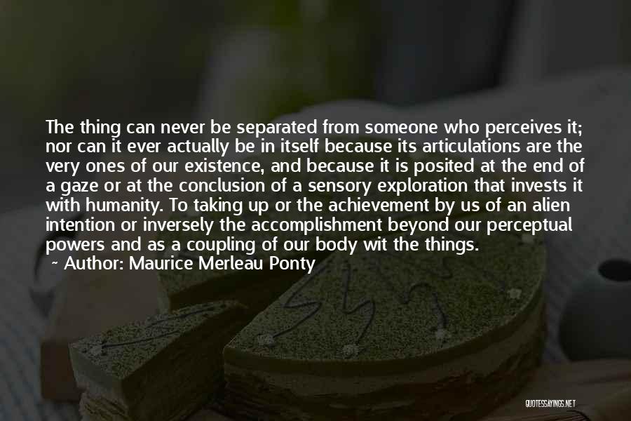 Maurice Merleau Ponty Quotes: The Thing Can Never Be Separated From Someone Who Perceives It; Nor Can It Ever Actually Be In Itself Because