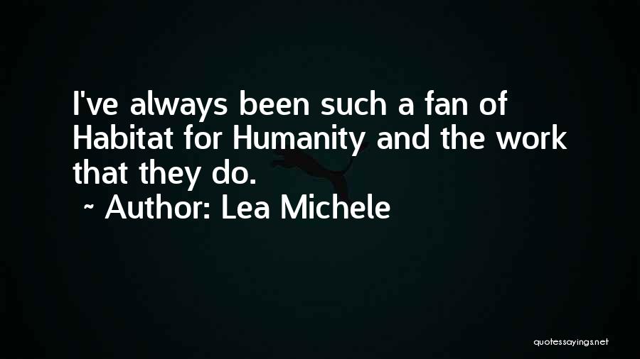 Lea Michele Quotes: I've Always Been Such A Fan Of Habitat For Humanity And The Work That They Do.