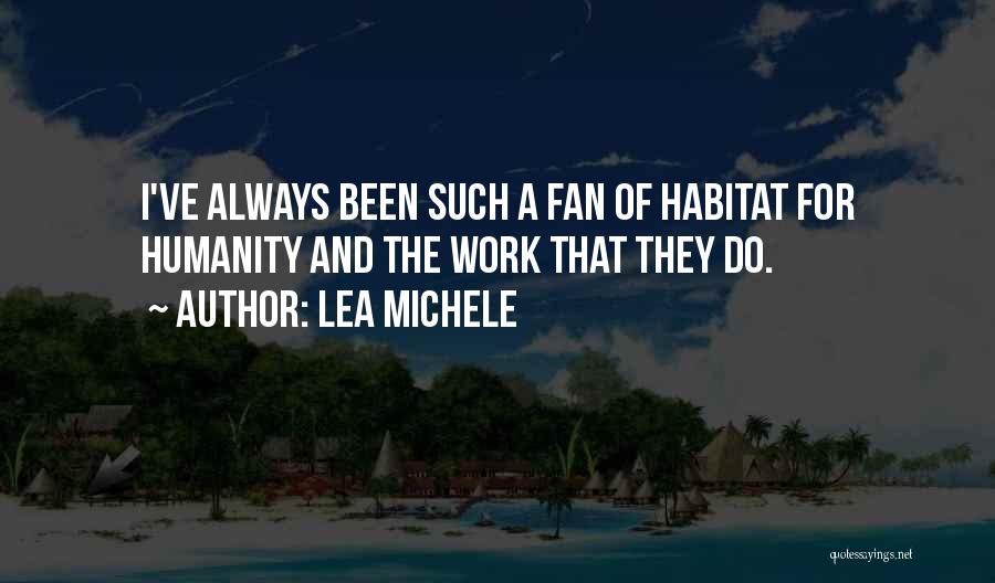 Lea Michele Quotes: I've Always Been Such A Fan Of Habitat For Humanity And The Work That They Do.