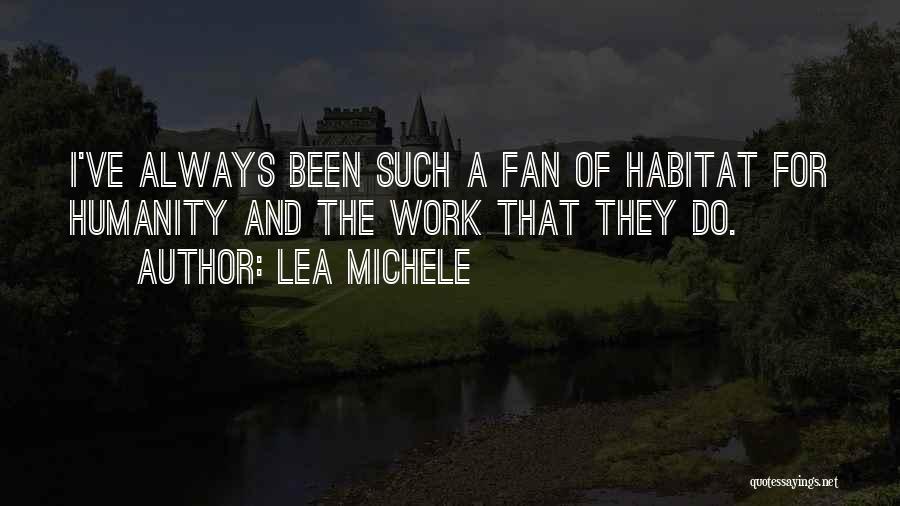 Lea Michele Quotes: I've Always Been Such A Fan Of Habitat For Humanity And The Work That They Do.