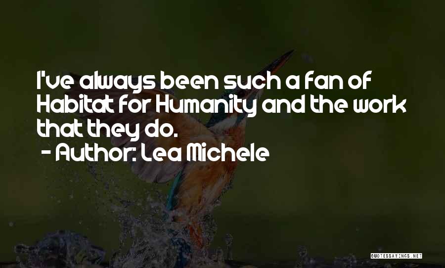 Lea Michele Quotes: I've Always Been Such A Fan Of Habitat For Humanity And The Work That They Do.