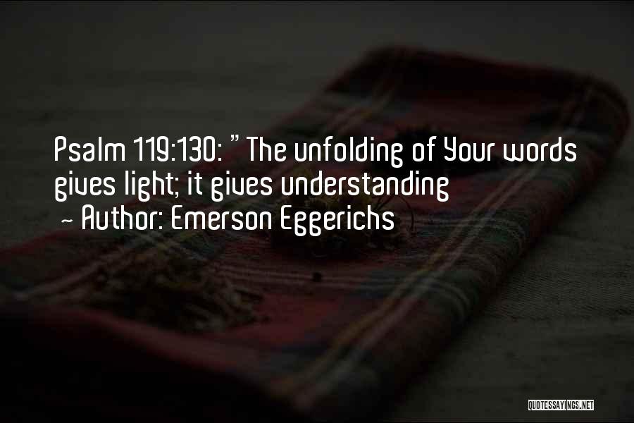 Emerson Eggerichs Quotes: Psalm 119:130: The Unfolding Of Your Words Gives Light; It Gives Understanding