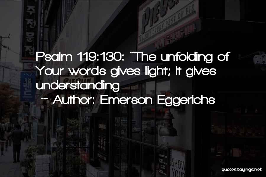 Emerson Eggerichs Quotes: Psalm 119:130: The Unfolding Of Your Words Gives Light; It Gives Understanding