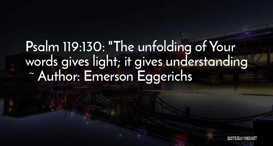 Emerson Eggerichs Quotes: Psalm 119:130: The Unfolding Of Your Words Gives Light; It Gives Understanding