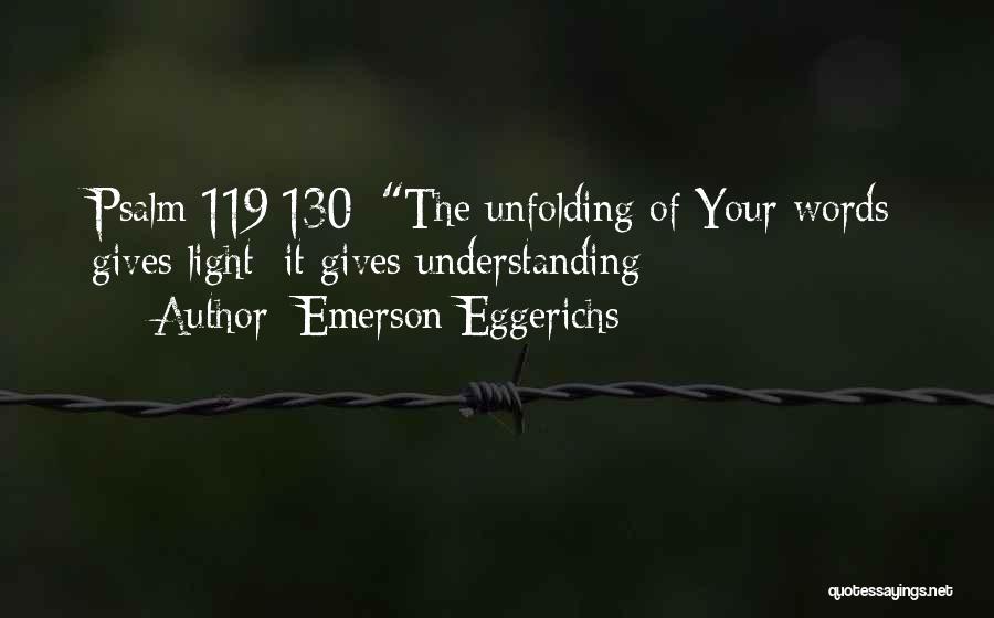 Emerson Eggerichs Quotes: Psalm 119:130: The Unfolding Of Your Words Gives Light; It Gives Understanding