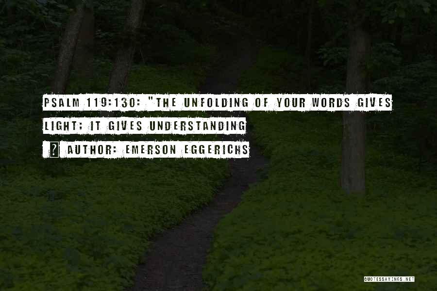 Emerson Eggerichs Quotes: Psalm 119:130: The Unfolding Of Your Words Gives Light; It Gives Understanding