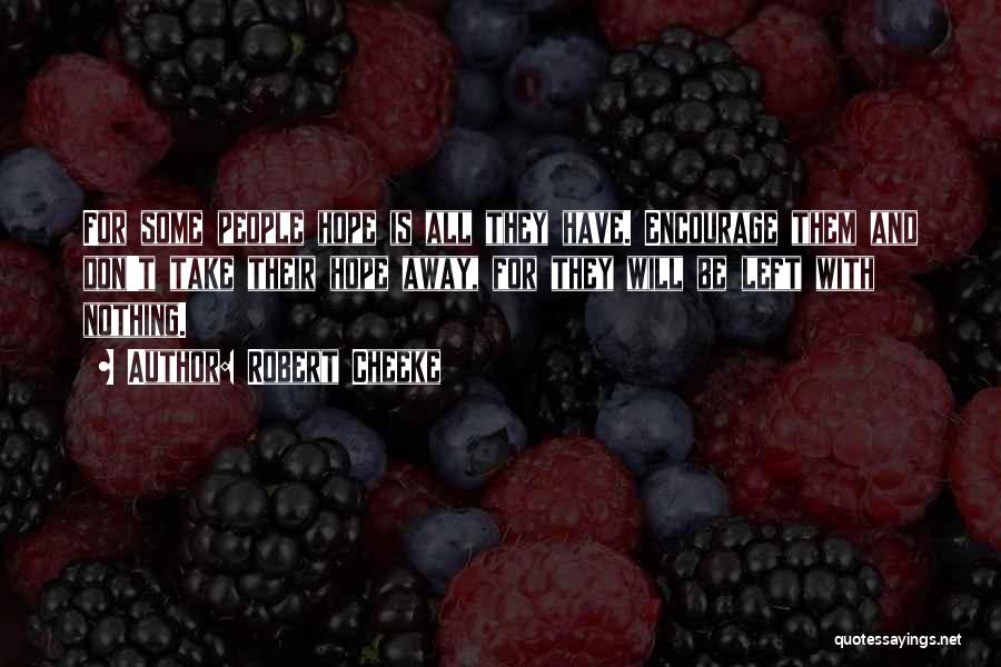 Robert Cheeke Quotes: For Some People Hope Is All They Have. Encourage Them And Don't Take Their Hope Away, For They Will Be