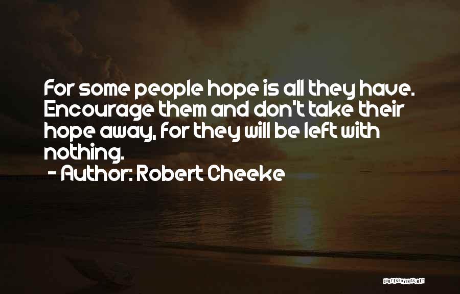 Robert Cheeke Quotes: For Some People Hope Is All They Have. Encourage Them And Don't Take Their Hope Away, For They Will Be
