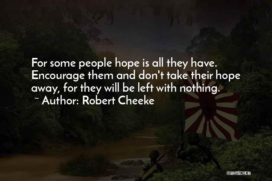 Robert Cheeke Quotes: For Some People Hope Is All They Have. Encourage Them And Don't Take Their Hope Away, For They Will Be