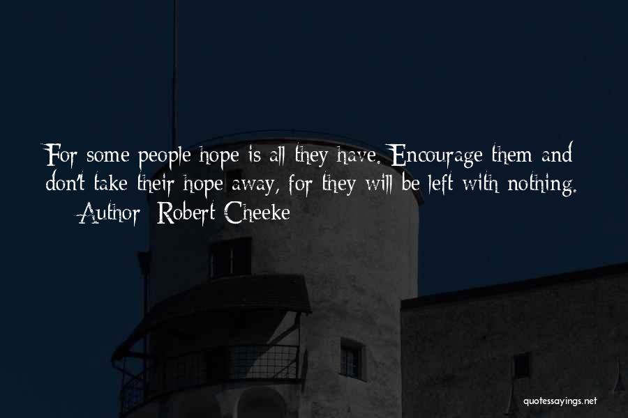 Robert Cheeke Quotes: For Some People Hope Is All They Have. Encourage Them And Don't Take Their Hope Away, For They Will Be