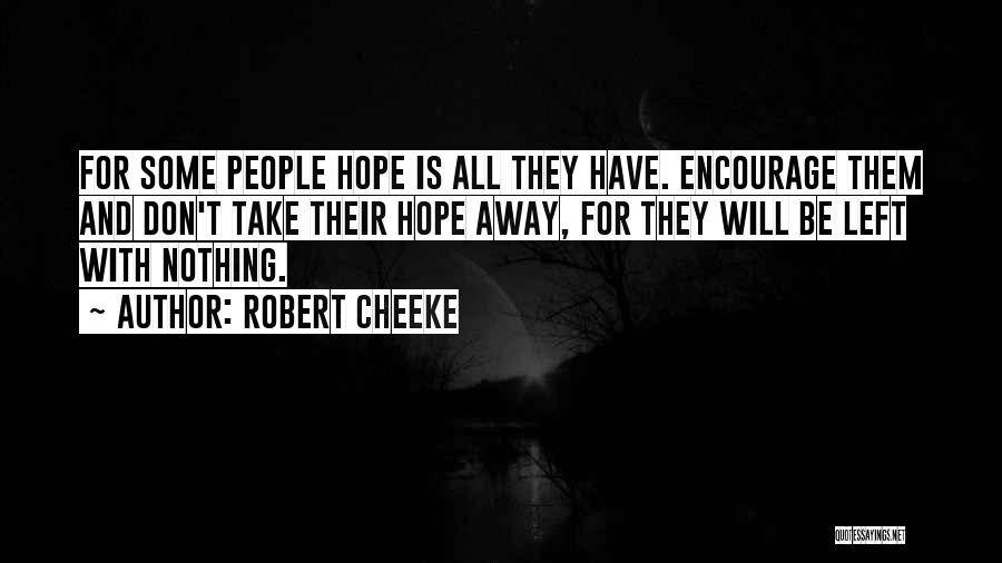 Robert Cheeke Quotes: For Some People Hope Is All They Have. Encourage Them And Don't Take Their Hope Away, For They Will Be