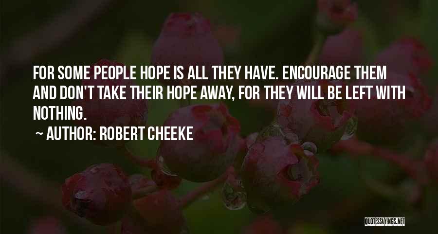 Robert Cheeke Quotes: For Some People Hope Is All They Have. Encourage Them And Don't Take Their Hope Away, For They Will Be