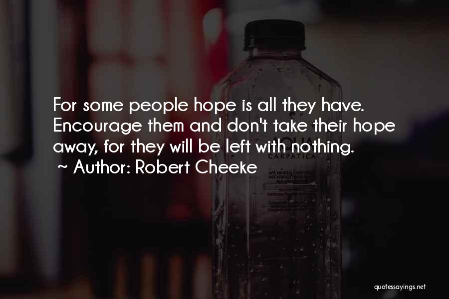 Robert Cheeke Quotes: For Some People Hope Is All They Have. Encourage Them And Don't Take Their Hope Away, For They Will Be