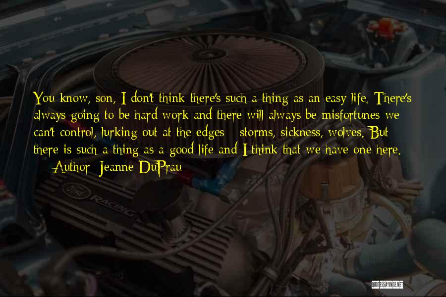 Jeanne DuPrau Quotes: You Know, Son, I Don't Think There's Such A Thing As An Easy Life. There's Always Going To Be Hard