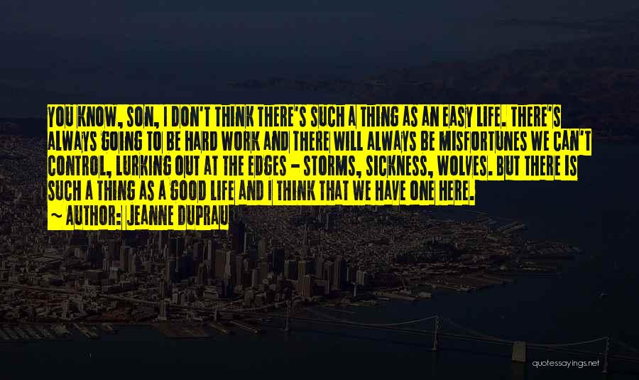 Jeanne DuPrau Quotes: You Know, Son, I Don't Think There's Such A Thing As An Easy Life. There's Always Going To Be Hard
