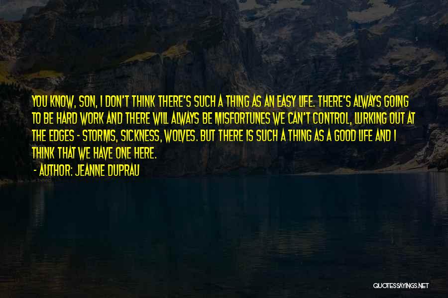 Jeanne DuPrau Quotes: You Know, Son, I Don't Think There's Such A Thing As An Easy Life. There's Always Going To Be Hard