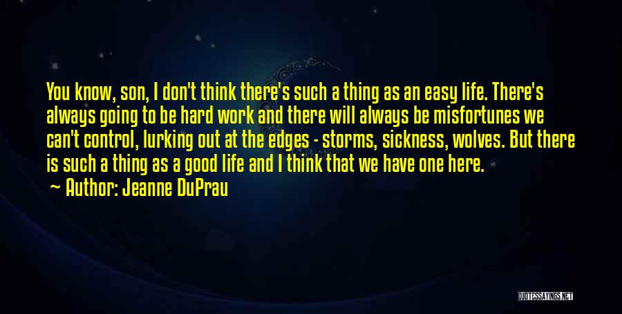 Jeanne DuPrau Quotes: You Know, Son, I Don't Think There's Such A Thing As An Easy Life. There's Always Going To Be Hard