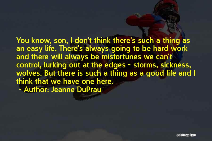 Jeanne DuPrau Quotes: You Know, Son, I Don't Think There's Such A Thing As An Easy Life. There's Always Going To Be Hard