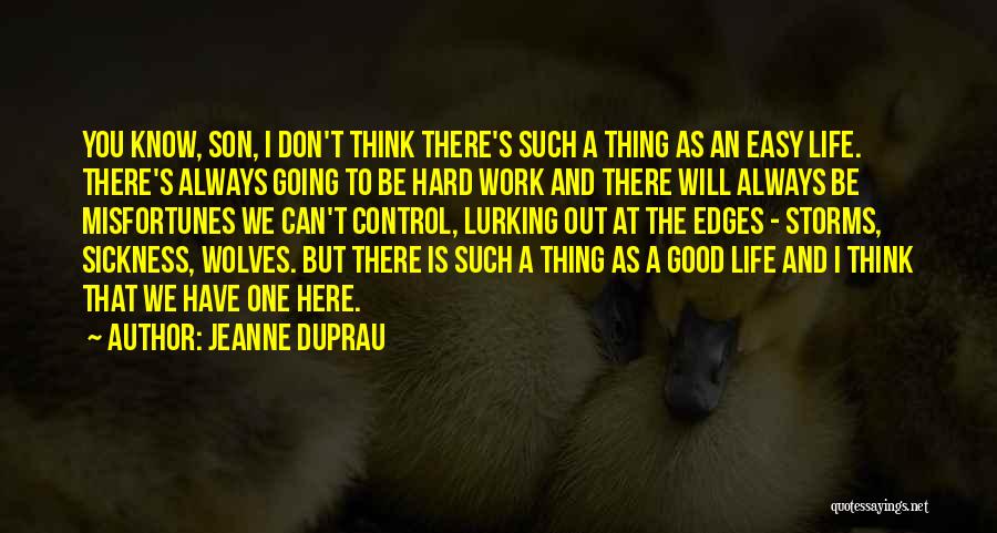 Jeanne DuPrau Quotes: You Know, Son, I Don't Think There's Such A Thing As An Easy Life. There's Always Going To Be Hard