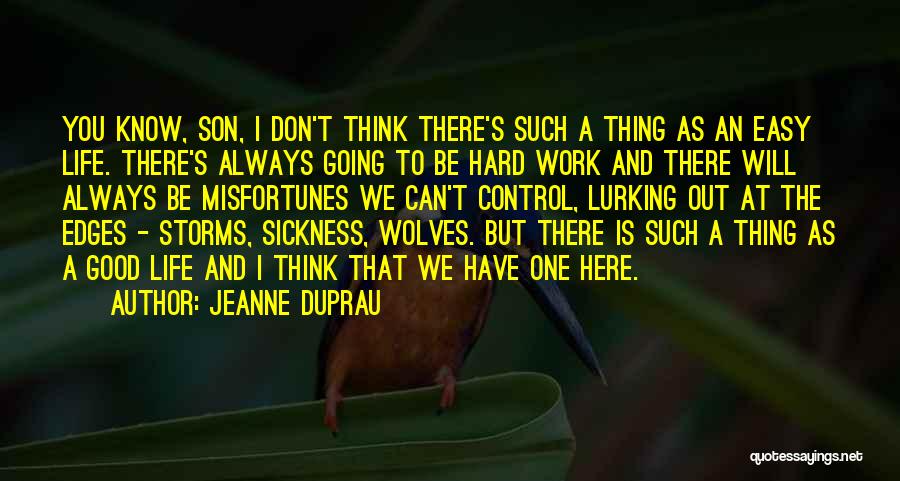 Jeanne DuPrau Quotes: You Know, Son, I Don't Think There's Such A Thing As An Easy Life. There's Always Going To Be Hard