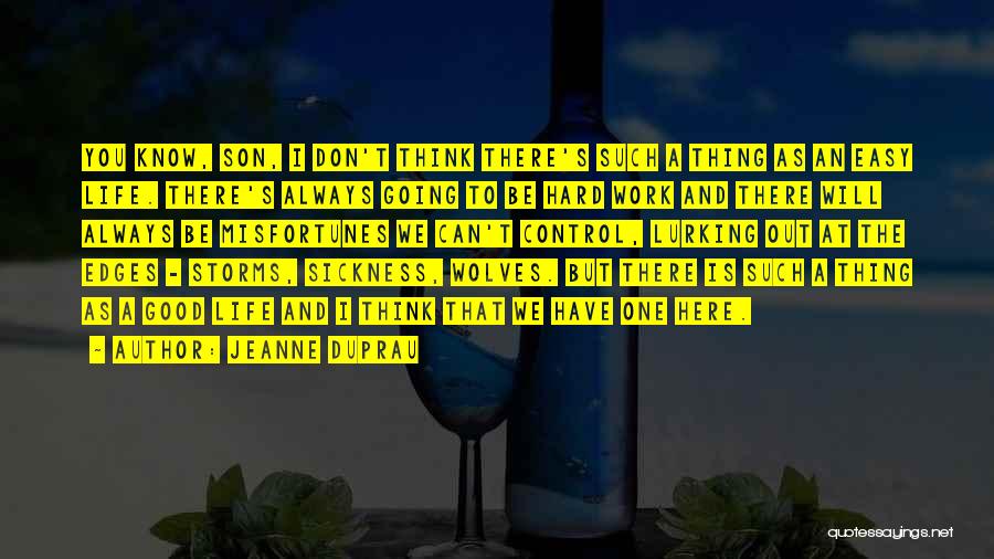 Jeanne DuPrau Quotes: You Know, Son, I Don't Think There's Such A Thing As An Easy Life. There's Always Going To Be Hard