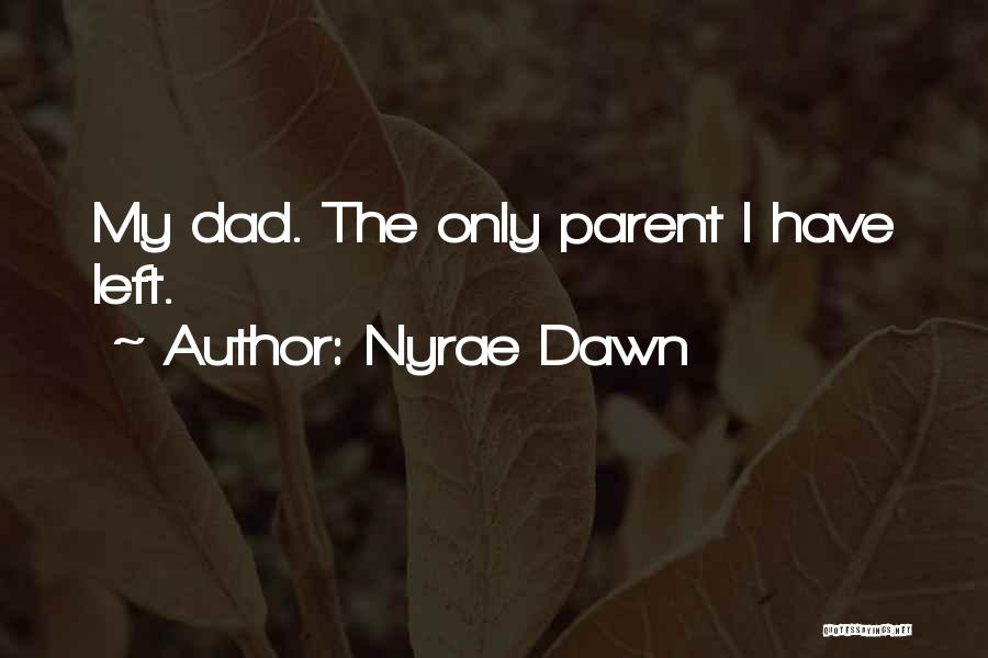 Nyrae Dawn Quotes: My Dad. The Only Parent I Have Left.