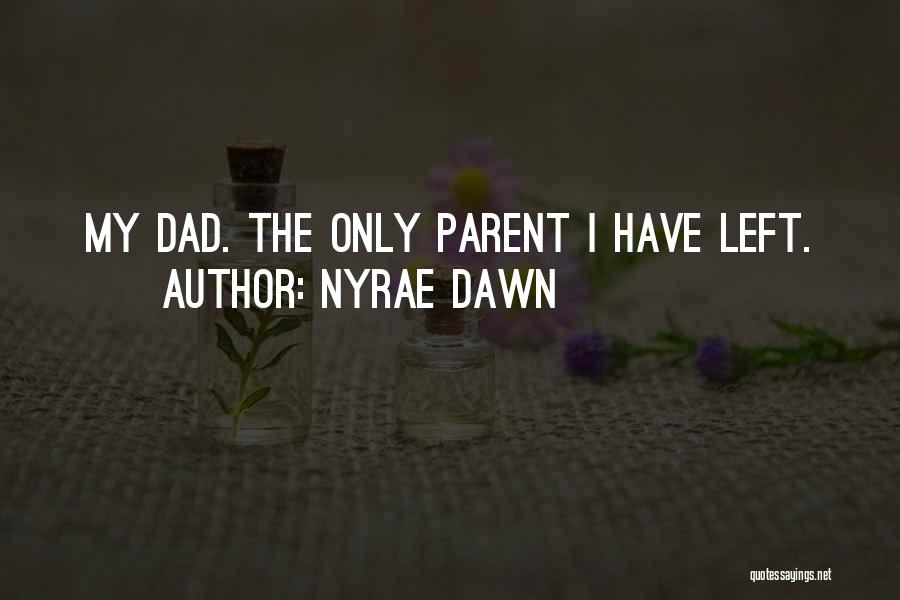 Nyrae Dawn Quotes: My Dad. The Only Parent I Have Left.