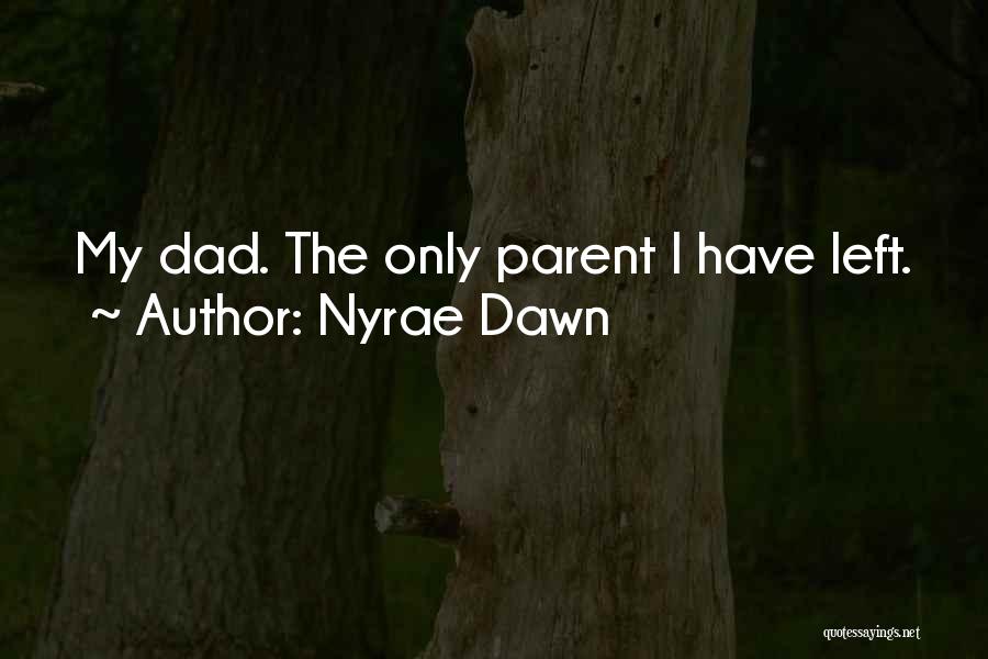 Nyrae Dawn Quotes: My Dad. The Only Parent I Have Left.