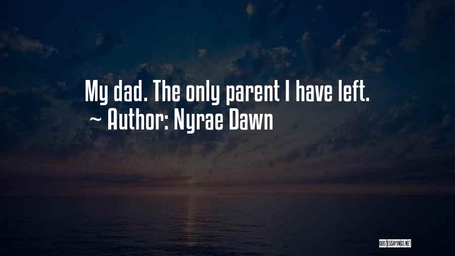 Nyrae Dawn Quotes: My Dad. The Only Parent I Have Left.