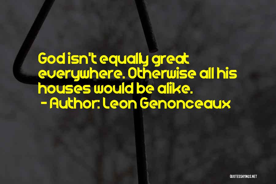 Leon Genonceaux Quotes: God Isn't Equally Great Everywhere. Otherwise All His Houses Would Be Alike.