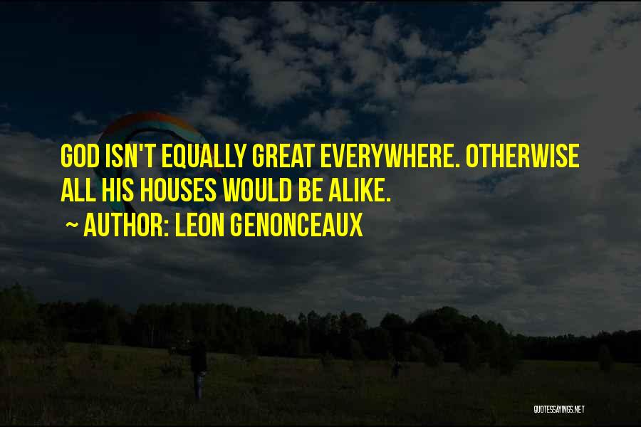 Leon Genonceaux Quotes: God Isn't Equally Great Everywhere. Otherwise All His Houses Would Be Alike.