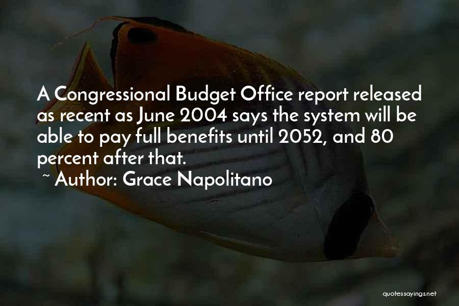 Grace Napolitano Quotes: A Congressional Budget Office Report Released As Recent As June 2004 Says The System Will Be Able To Pay Full