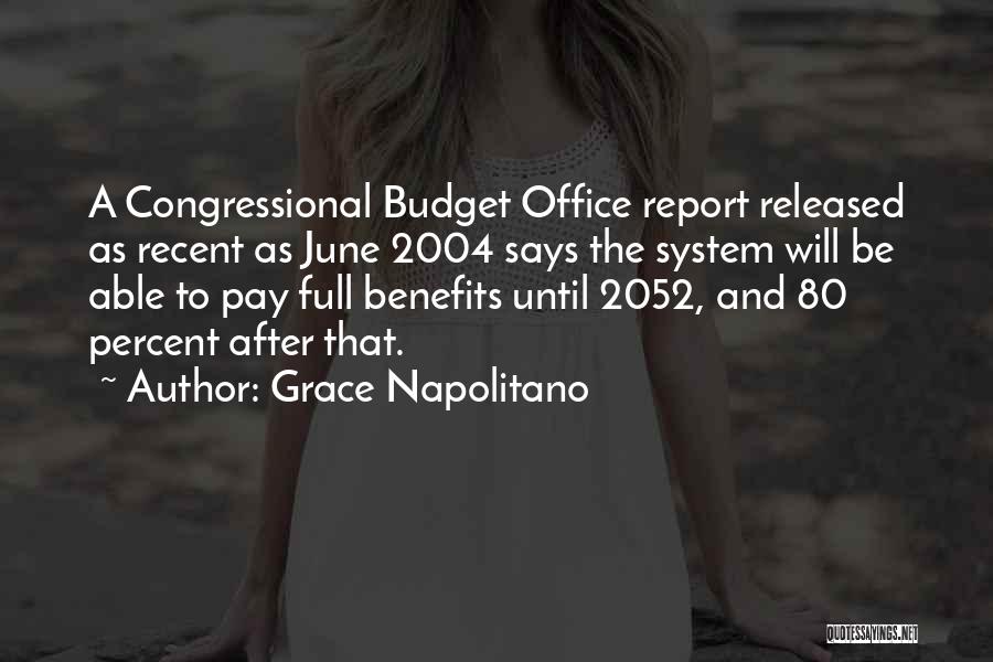 Grace Napolitano Quotes: A Congressional Budget Office Report Released As Recent As June 2004 Says The System Will Be Able To Pay Full