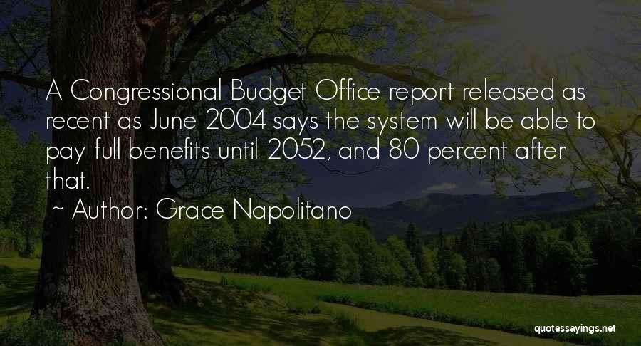 Grace Napolitano Quotes: A Congressional Budget Office Report Released As Recent As June 2004 Says The System Will Be Able To Pay Full