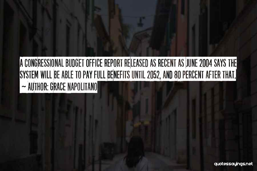 Grace Napolitano Quotes: A Congressional Budget Office Report Released As Recent As June 2004 Says The System Will Be Able To Pay Full