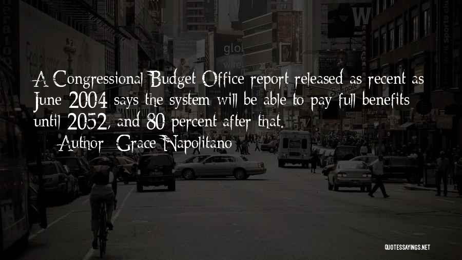 Grace Napolitano Quotes: A Congressional Budget Office Report Released As Recent As June 2004 Says The System Will Be Able To Pay Full