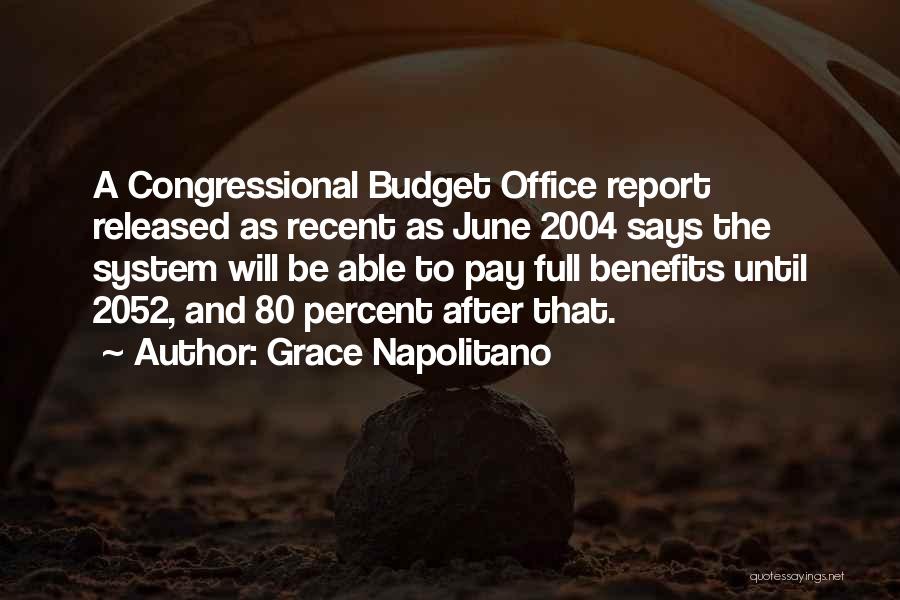 Grace Napolitano Quotes: A Congressional Budget Office Report Released As Recent As June 2004 Says The System Will Be Able To Pay Full