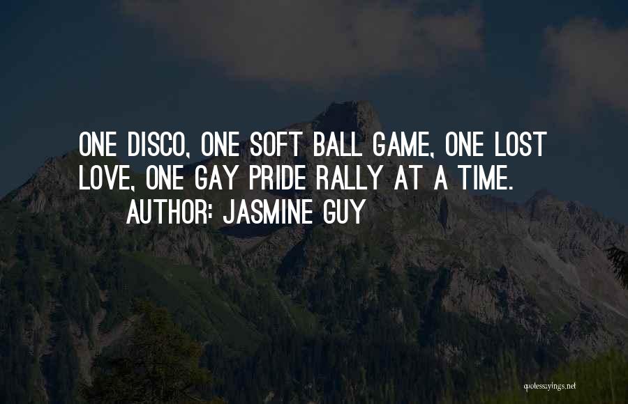 Jasmine Guy Quotes: One Disco, One Soft Ball Game, One Lost Love, One Gay Pride Rally At A Time.