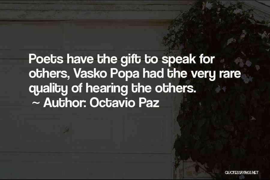 Octavio Paz Quotes: Poets Have The Gift To Speak For Others, Vasko Popa Had The Very Rare Quality Of Hearing The Others.