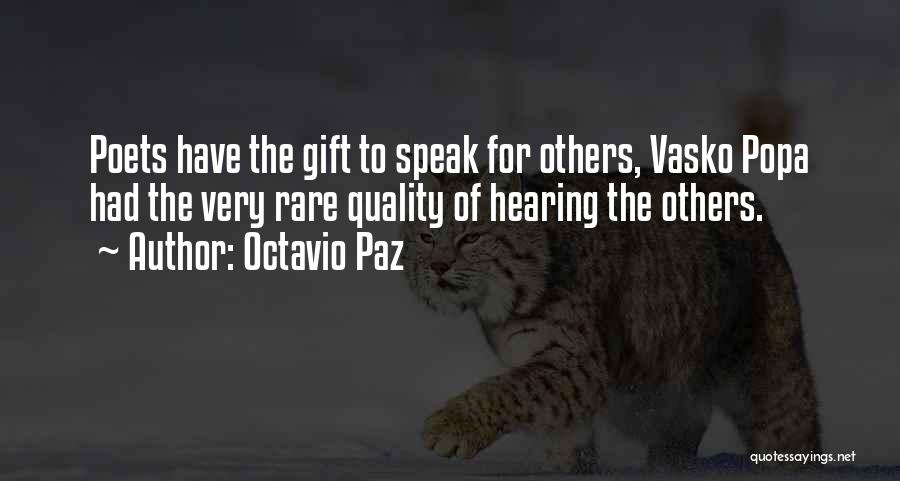 Octavio Paz Quotes: Poets Have The Gift To Speak For Others, Vasko Popa Had The Very Rare Quality Of Hearing The Others.
