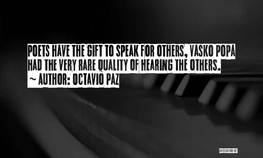 Octavio Paz Quotes: Poets Have The Gift To Speak For Others, Vasko Popa Had The Very Rare Quality Of Hearing The Others.