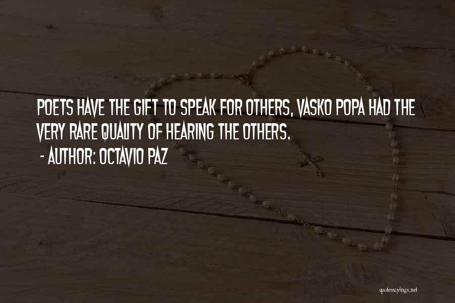 Octavio Paz Quotes: Poets Have The Gift To Speak For Others, Vasko Popa Had The Very Rare Quality Of Hearing The Others.