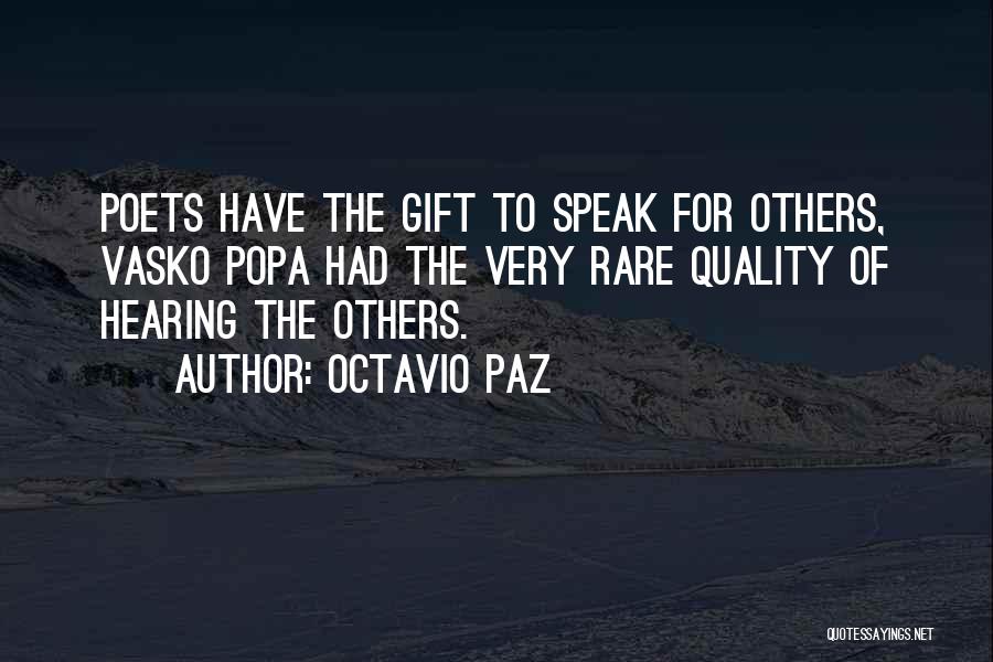 Octavio Paz Quotes: Poets Have The Gift To Speak For Others, Vasko Popa Had The Very Rare Quality Of Hearing The Others.