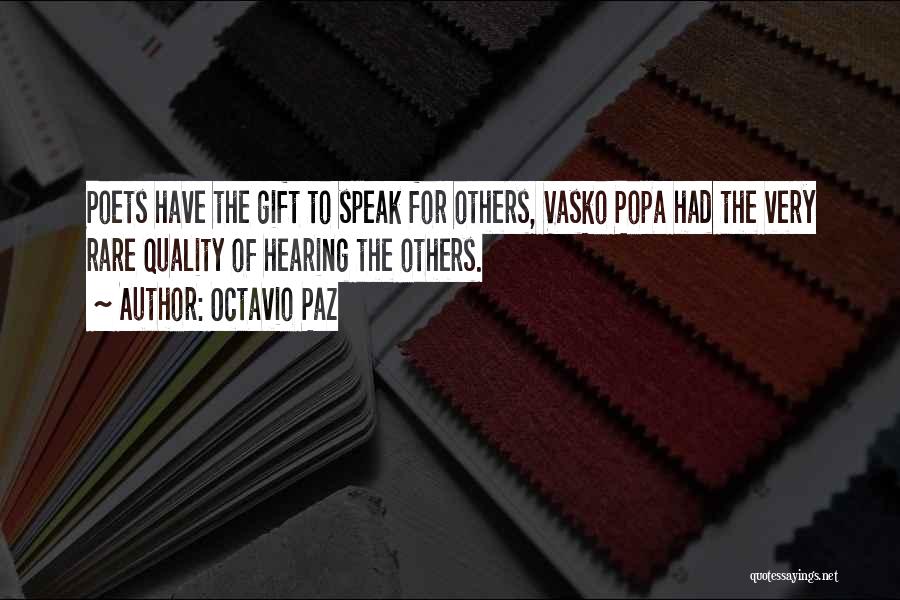 Octavio Paz Quotes: Poets Have The Gift To Speak For Others, Vasko Popa Had The Very Rare Quality Of Hearing The Others.