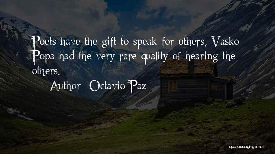 Octavio Paz Quotes: Poets Have The Gift To Speak For Others, Vasko Popa Had The Very Rare Quality Of Hearing The Others.