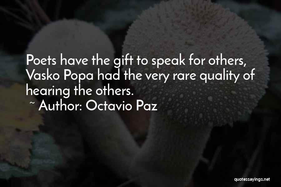 Octavio Paz Quotes: Poets Have The Gift To Speak For Others, Vasko Popa Had The Very Rare Quality Of Hearing The Others.